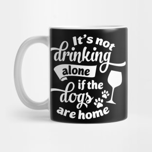 Drink Dog Tee It's Not Drinking Alone If The Dogs Are Home Mug